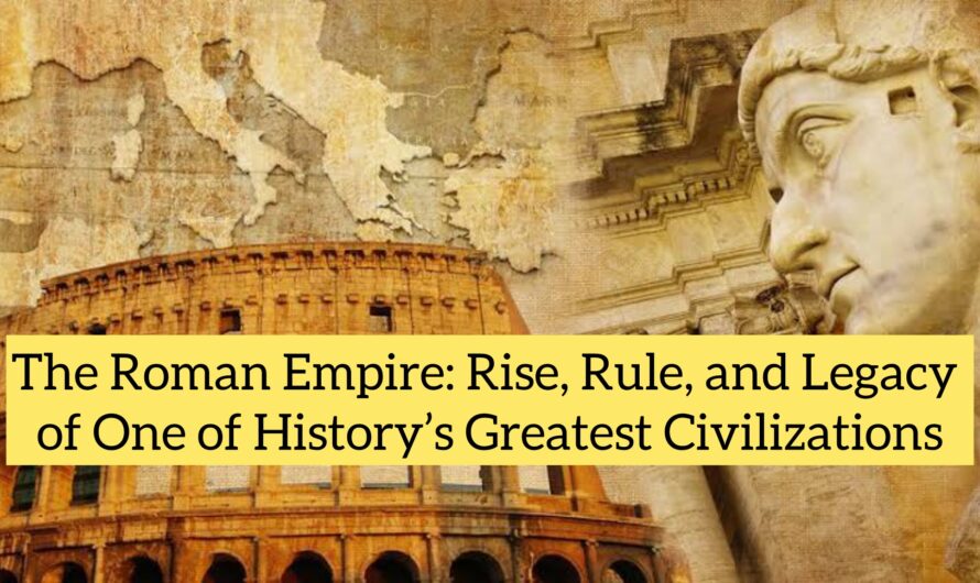 The Roman Empire: Rise, Rule, and Legacy of One of History’s Greatest Civilizations