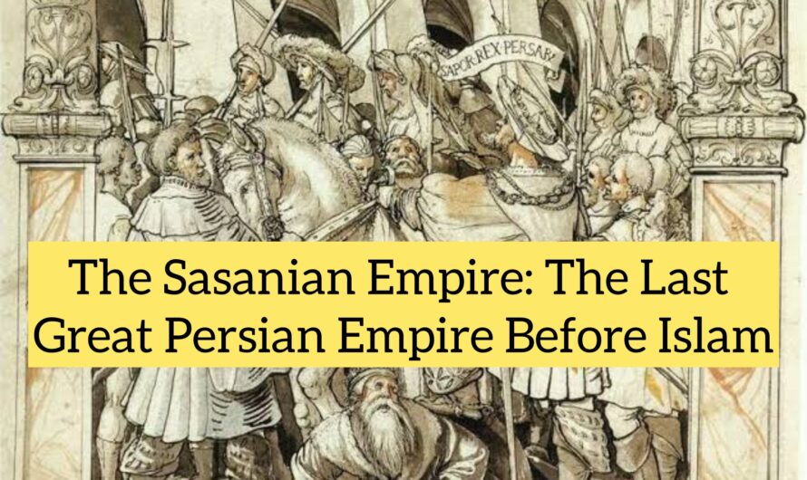 The Sasanian Empire: The Last Great Persian Empire Before Islam
