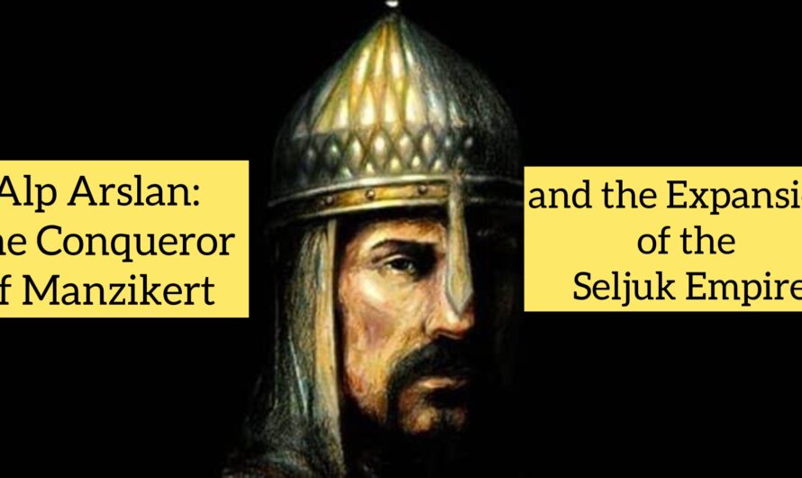 Alp Arslan: The Conqueror of Manzikert and the Expansion of the Seljuk Empire